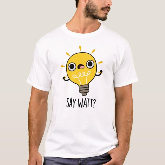 T-shirt Dites Watt Funny Light Bulle Pun (Devant)