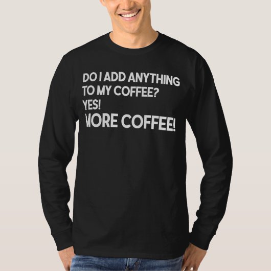 T-shirt Do I Add Anything to My Coffee Yes More Coffee (Devant)