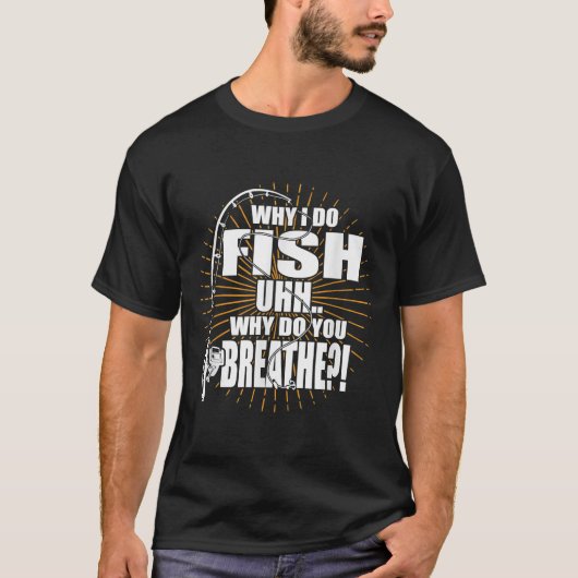 T-shirt Do I Fish Why Do You Breathe (Devant)