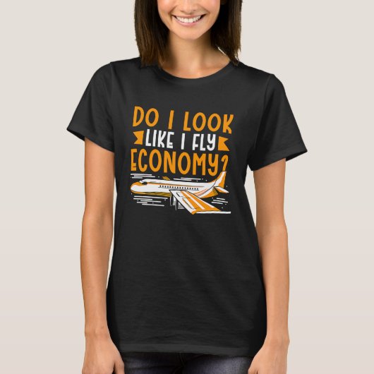 T-shirt Do I Look Like I Fly Economy First Class Frequent  (Devant)