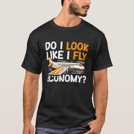 T-shirt Do I Look Like I Fly Economy First Class Frequent (Devant)