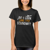 T-shirt Do I Look Like I Fly Economy First Class Frequent  (Devant)