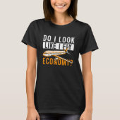 T-shirt Do I Look Like I Fly Economy First Class Frequent  (Devant)