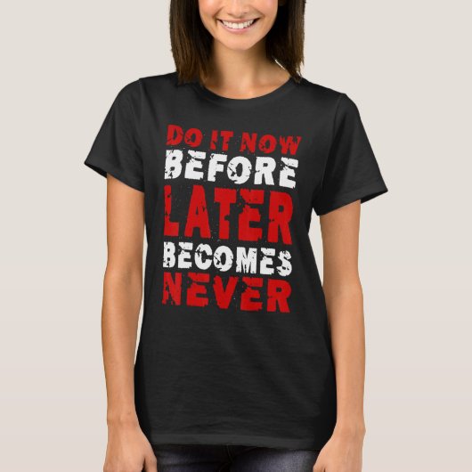 T-shirt Do It Now Before Later Becomes Never Saying (Devant)
