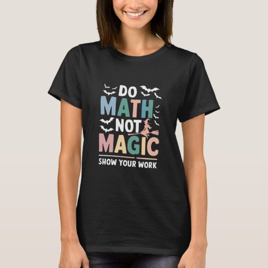T-shirt Do Math Not Magic Math Teacher Montre Votre Travai (Devant)