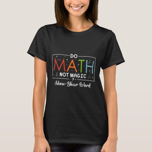 T-shirt Do Math Not Magic Montrer Votre Travail Funny Math (Devant)