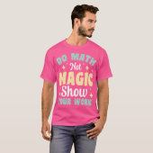 T-shirt Do Math Not Magic Show Your Work (Devant entier)