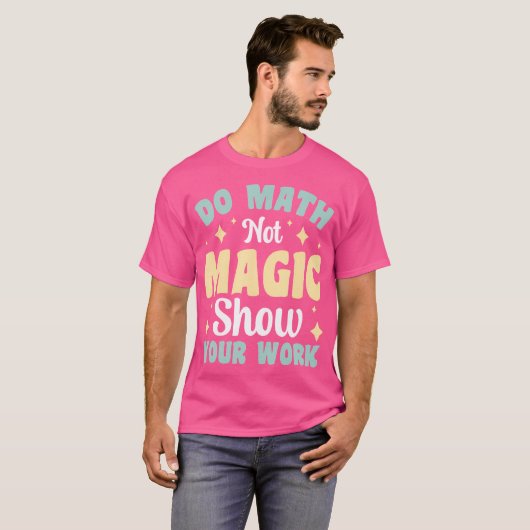 T-shirt Do Math Not Magic Show Your Work (Devant entier)