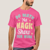 T-shirt Do Math Not Magic Show Your Work (Devant)
