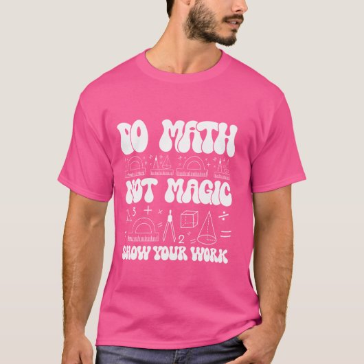 T-shirt Do Math Not Magic show your work Funny Math Back T (Devant)