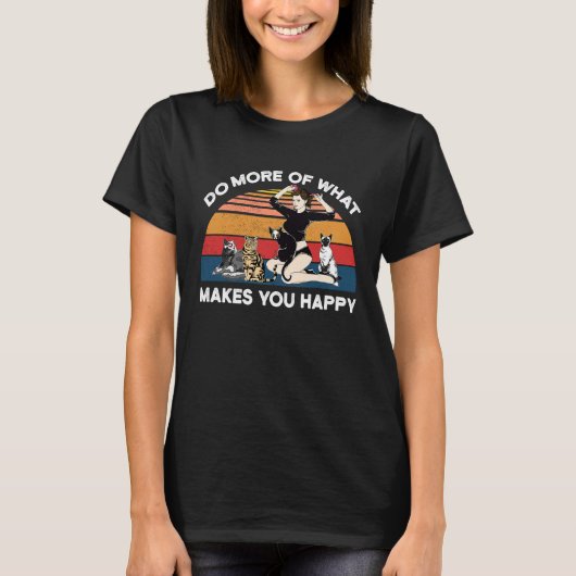 T-shirt Do More Of What Makes You Happy Cat (Devant)
