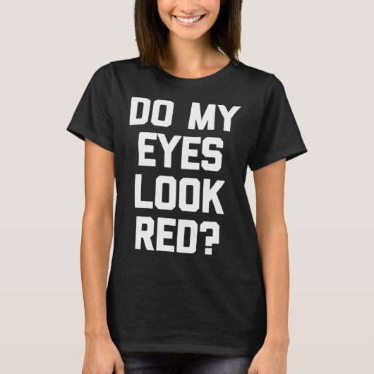 T-shirt Do My Eyes Look Red Saying Sarcastic (Devant)
