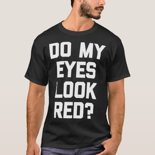 T-shirt Do My Eyes Look Red Saying Sarcastic (Devant)