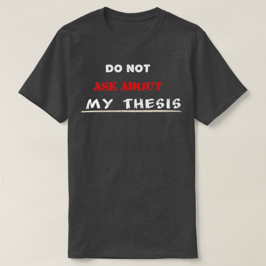T-shirt Do Not Ask About My Thesis 2 (Design devant)