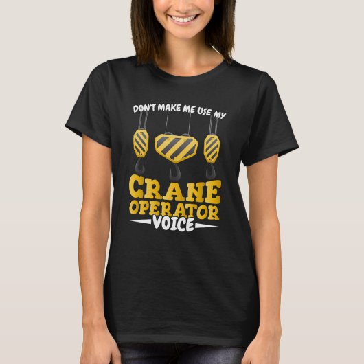 T-shirt Do not make me use my Crane Operator Voice Constru (Devant)