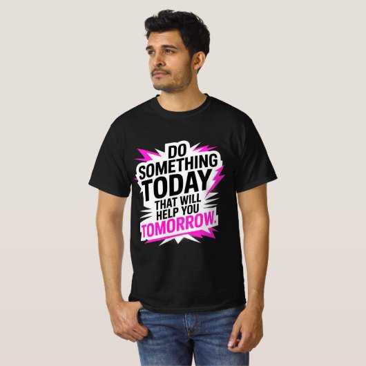 T-shirt Do Something Today That Will Help You Tomorrow – (Devant entier)