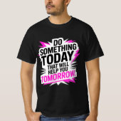 T-shirt Do Something Today That Will Help You Tomorrow – (Devant)