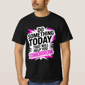 T-shirt Do Something Today That Will Help You Tomorrow –