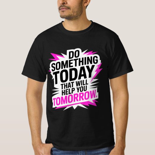 T-shirt Do Something Today That Will Help You Tomorrow – (Devant)