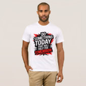 T-shirt Do Something Today That Will Help You Tomorrow – (Devant entier)