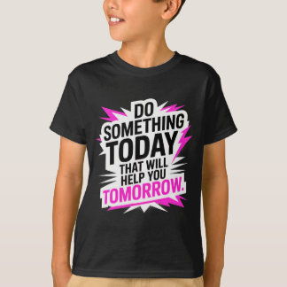 T-shirt Do Something Today That Will Help You Tomorrow 