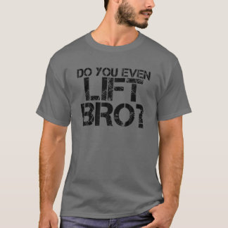 T-shirt DO YOU EVEN LIFT BRO ? Funny Gym Fit