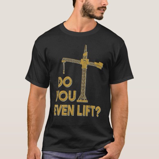 T-shirt Do You Even Lift Crane Operator Heavy Equipment Cr (Devant)
