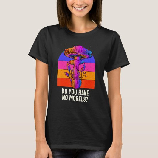 T-shirt Do You Have No Morels Funny Mushroom Lover Humor (Devant)