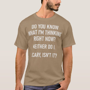 T-shirt Do You Know What Im Thinking Right Now Funny, Joke