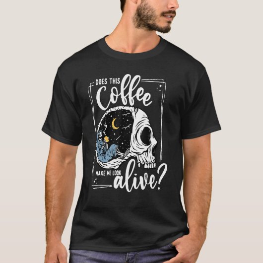 T-shirt Does This Coffee Make Me Look Alive Skeleton Drink (Devant)