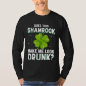 T-shirt Does This Shamrock Make Me Look Drunk St Patricks  (Devant)