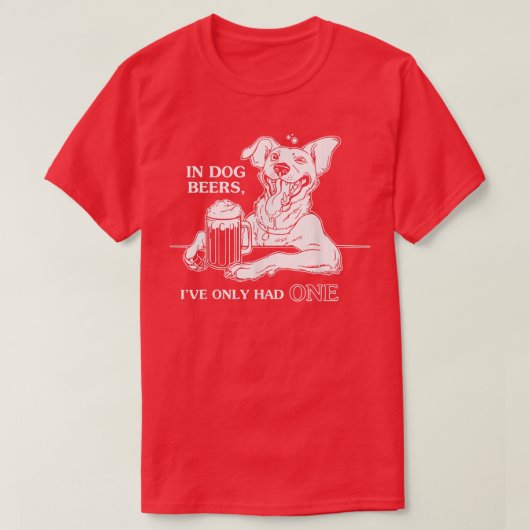 T-shirt Dog Dog Dog Beers Ive Only Had One  (Design devant)