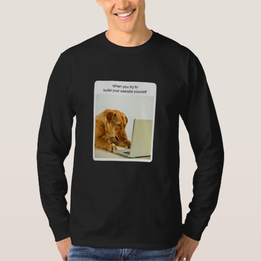 T-shirt Dog Meme When You Try To Build Your Website Yourse (Devant)