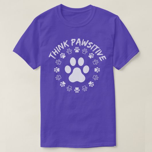 T-shirt Dog Paw , Think Pawsitive, Pet lover, Dog Owner (Design devant)