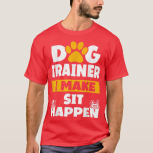 T-shirt Dog Trainer I Make Sit Happen Dog Trainer Saying