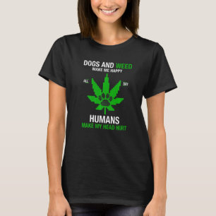 T-shirt Dogs and Weed Make Me Happy Humans Make My Head Hu