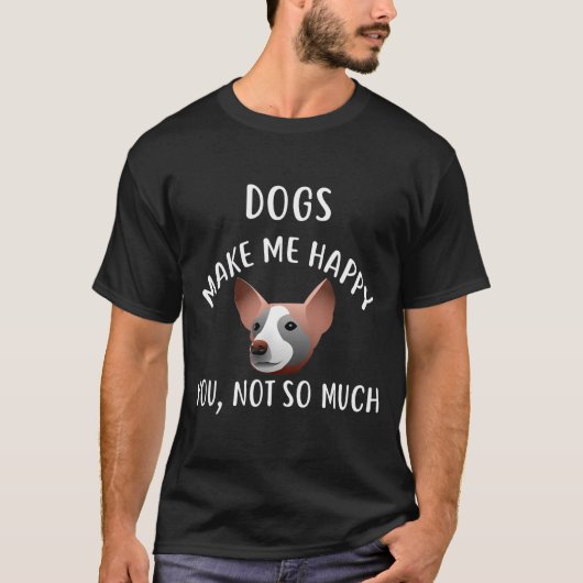 T-shirt Dogs Make Me Happy, You Not So Much Dog  (Devant)