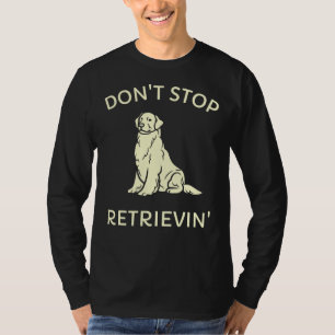 T-shirt Don Stop Retrievin Golden Retriever Funny