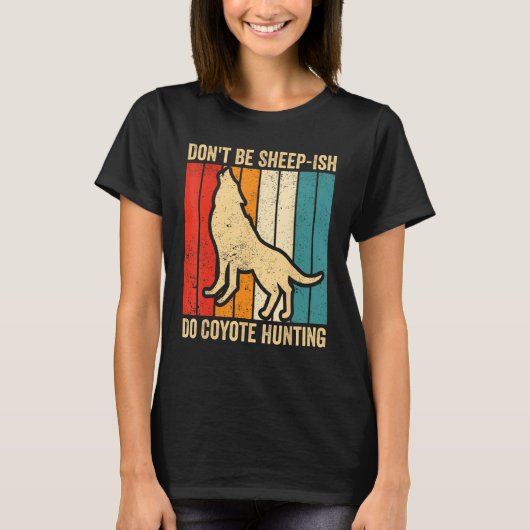 T-shirt Don t Be Sheep Ish Do Coyote Hunting Coyote Hunter (Devant)