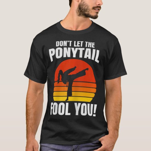 T-shirt Don’t Let The Ponytail Fool You Karate Kick  (Devant)