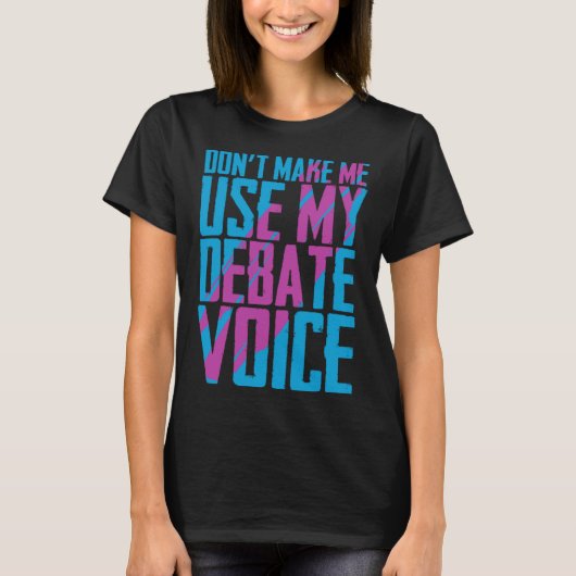 T-shirt Don t Make Me Use My Debate Voice Discuss Discours (Devant)