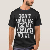 T-shirt Don’t Make Me Use My Theatre Voice (Devant)
