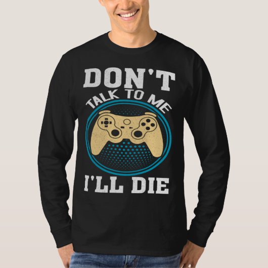 T-shirt Don t Talk To Me I ll Die Gaming Nerd (Devant)
