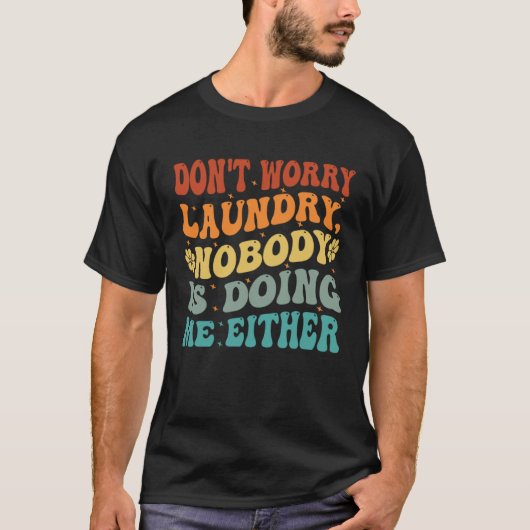 T-shirt Don t Worry Laundry  Nobody Is Doing Me Either     (Devant)