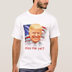 T-shirt Donald Trump Me Manque Encore ?