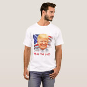 T-shirt Donald Trump Me Manque Encore ? (Devant entier)