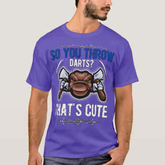 T-shirt Donc vous jetez des fléchettes que mignonne drôle