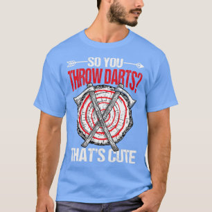 T-shirt Donc Vous Jetez Des fléchettes Qui Sont Mignonnes