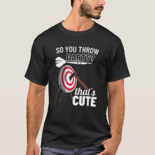 T-shirt Donc vous lancez des fléchettes c'est mignon et dr