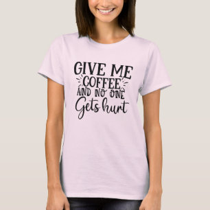 T-shirt Donne-moi du café et personne ne se blesse